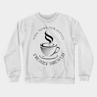 will work for coffee Crewneck Sweatshirt